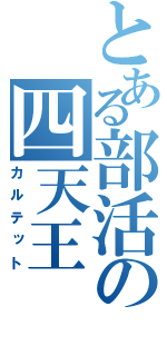 とある部活の四天王（カルテット）