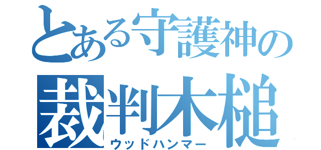 とある守護神の裁判木槌（ウッドハンマー）