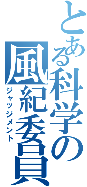 とある科学の風紀委員（ジャッジメント）