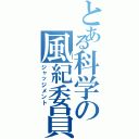 とある科学の風紀委員（ジャッジメント）