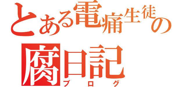 とある電痛生徒の腐日記（ブログ）