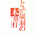 とある晟羽の本塁打（ホームラン）