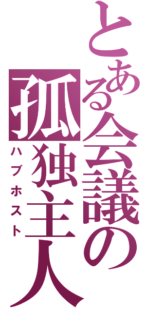 とある会議の孤独主人（ハブホスト）