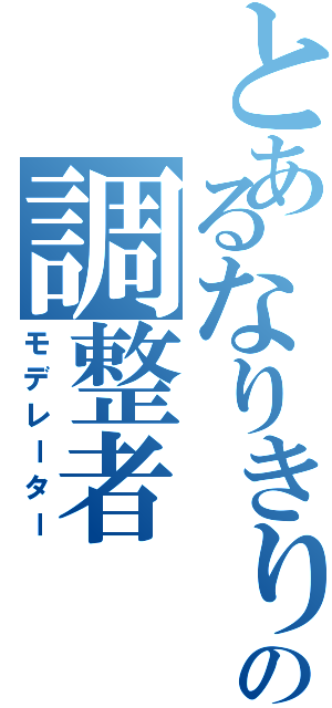 とあるなりきりの調整者（モデレーター）