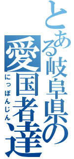 とある岐阜県の愛国者達（にっぽんじん）