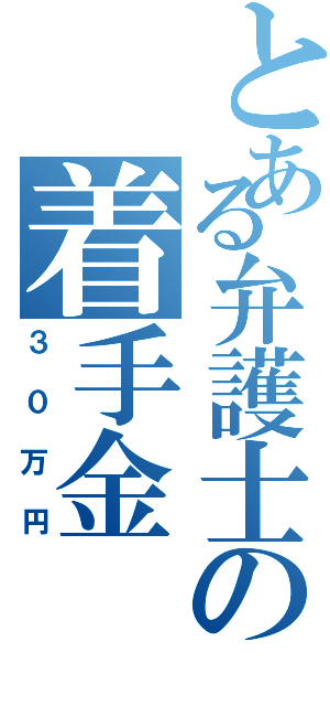 とある弁護士の着手金（３０万円）