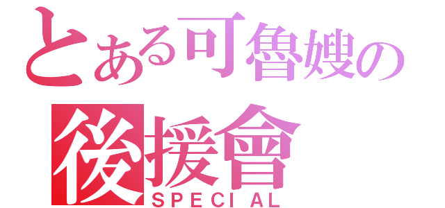 とある可魯嫂の後援會（ＳＰＥＣＩＡＬ）