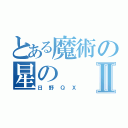 とある魔術の星のⅡ（日野ＱＸ）