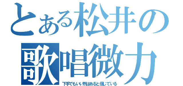 とある松井の歌唱微力（下手でもいい所はあると信じている）