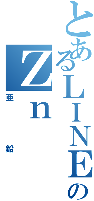 とあるＬＩＮＥのＺｎ（亜鉛）