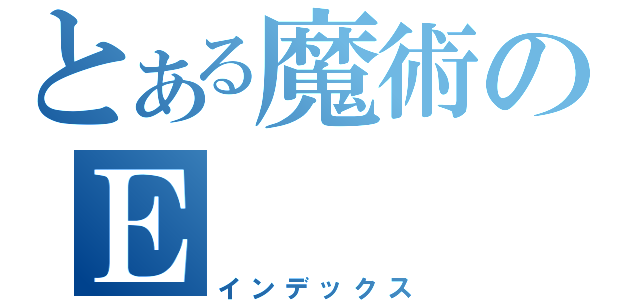 とある魔術のＥ（インデックス）