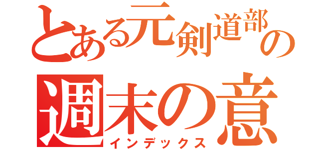 とある元剣道部の週末の意気込み（インデックス）