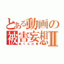 とある動画の被害妄想Ⅱ（本くんの事）