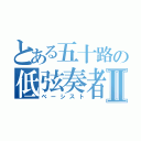 とある五十路の低弦奏者Ⅱ（ベーシスト）