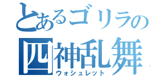 とあるゴリラの四神乱舞（ウォシュレット）