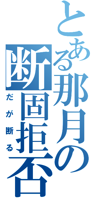 とある那月の断固拒否（だが断る）