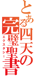 とある四天の完璧聖書（エクスタシー）