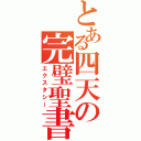 とある四天の完璧聖書（エクスタシー）