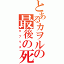 とあるカヲルの最後の死者（タブリス）