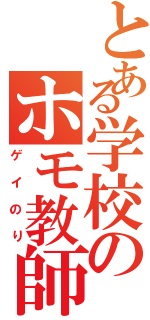 とある学校のホモ教師（ゲイのり）