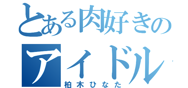 とある肉好きのアイドル（柏木ひなた）