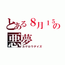 とある８月１５日の悪夢（カゲロウデイズ）