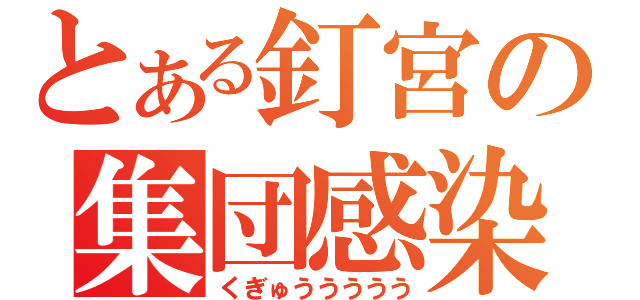 とある釘宮の集団感染（くぎゅううううう）