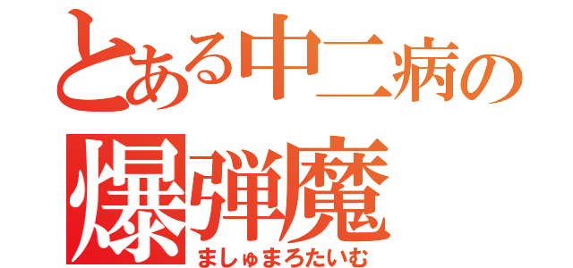 とある中二病の爆弾魔（ましゅまろたいむ）