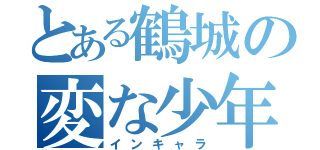 とある鶴城の変な少年（インキャラ）