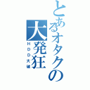 とあるオタクの大発狂（ＨＤＤ大破）