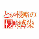 とある侵略の侵喰感染（ゔぇるず）