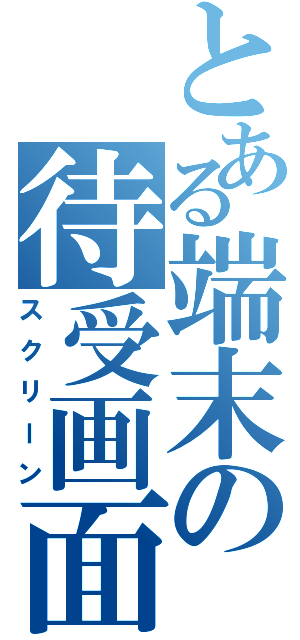 とある端末の待受画面（スクリーン）