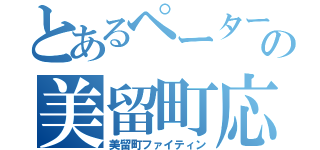 とあるペーターの美留町応援（美留町ファイティン）