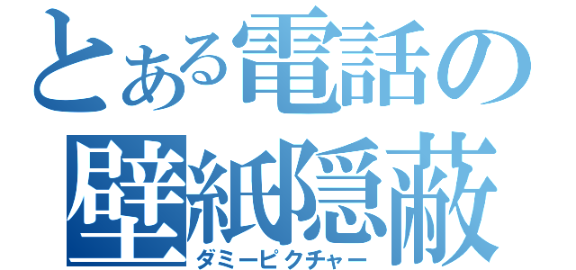 とある電話の壁紙隠蔽（ダミーピクチャー）