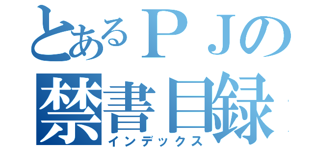 とあるＰＪの禁書目録（インデックス）