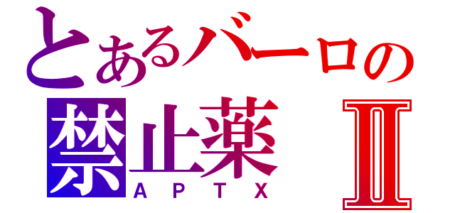 とあるバーロの禁止薬Ⅱ（ＡＰＴＸ）