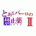 とあるバーロの禁止薬Ⅱ（ＡＰＴＸ）