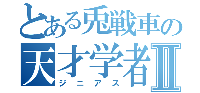 とある兎戦車の天才学者Ⅱ（ジニアス）