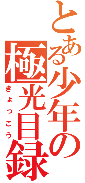 とある少年の極光目録（きょっこう）