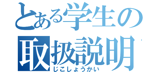 とある学生の取扱説明書（じこしょうかい）