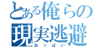 とある俺らの現実逃避（おっぱい）