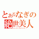 とあるなぎの絶世美人（ビューティフルフェイス）