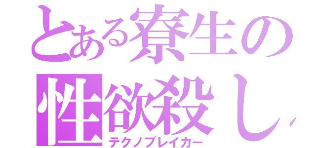 とある寮生の性欲殺し（テクノブレイカー）