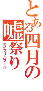 とある四月の嘘祭り（エイプリルフール）