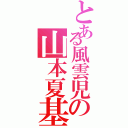 とある風雲児の山本夏基（）