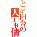 とある田舎の人口事情（カソカ）