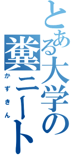 とある大学の糞ニート（かずきん）