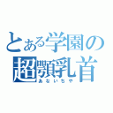 とある学園の超顎乳首（あないちや）