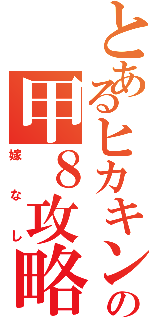 とあるヒカキンの甲８攻略（嫁なし）