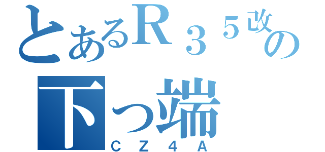 とあるＲ３５改の下っ端（ＣＺ４Ａ）